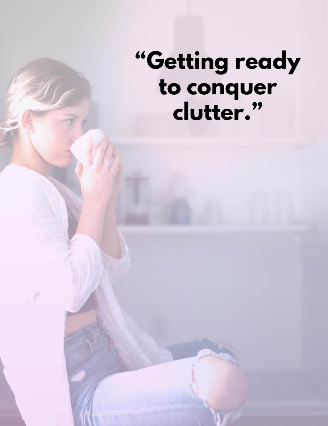 an inspiring quote on how to get yoru life together with decluttering
